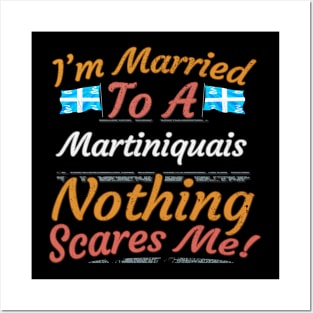 I'm Married To A Martiniquais Nothing Scares Me - Gift for Martiniquais From Martinique Americas,Caribbean, Posters and Art